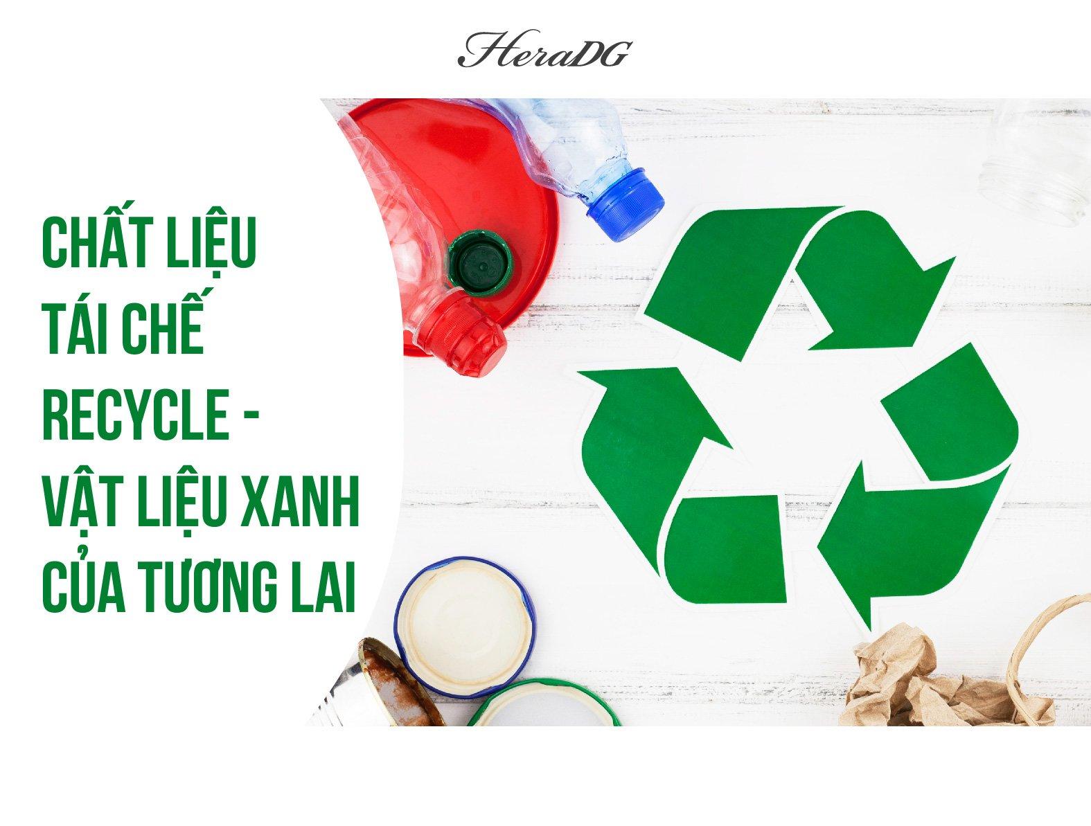 Chất liệu tái chế Recycle - Vật liệu xanh của tương lai