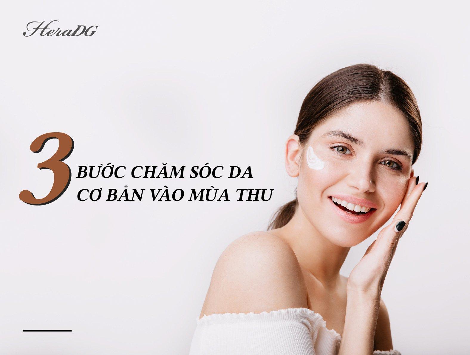3 BƯỚC CHĂM SÓC DA CƠ BẢN VÀO MÙA THU