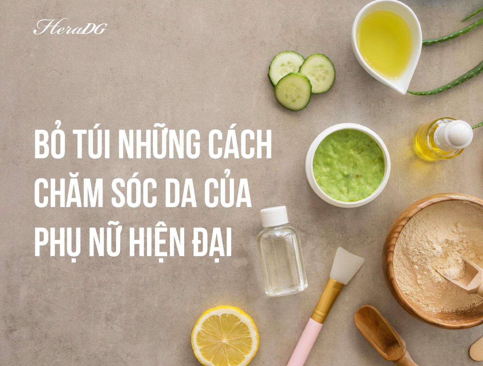 BỎ TÚI NHỮNG CÁCH CHĂM SÓC DA CỦA PHỤ NỮ HIỆN ĐẠI